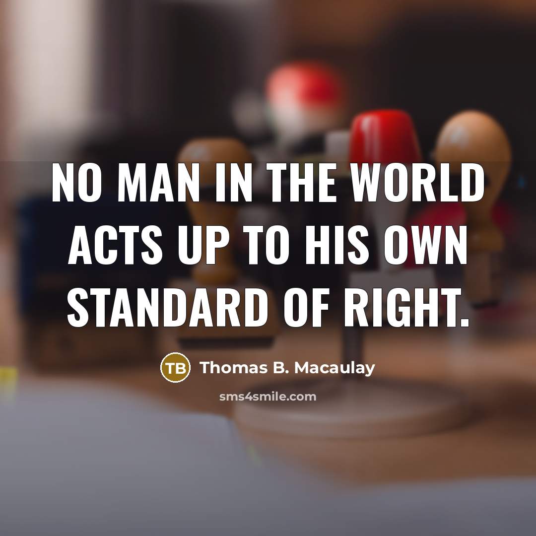 “No man in the world acts up to his own…” quote by Thomas B. Macaulay