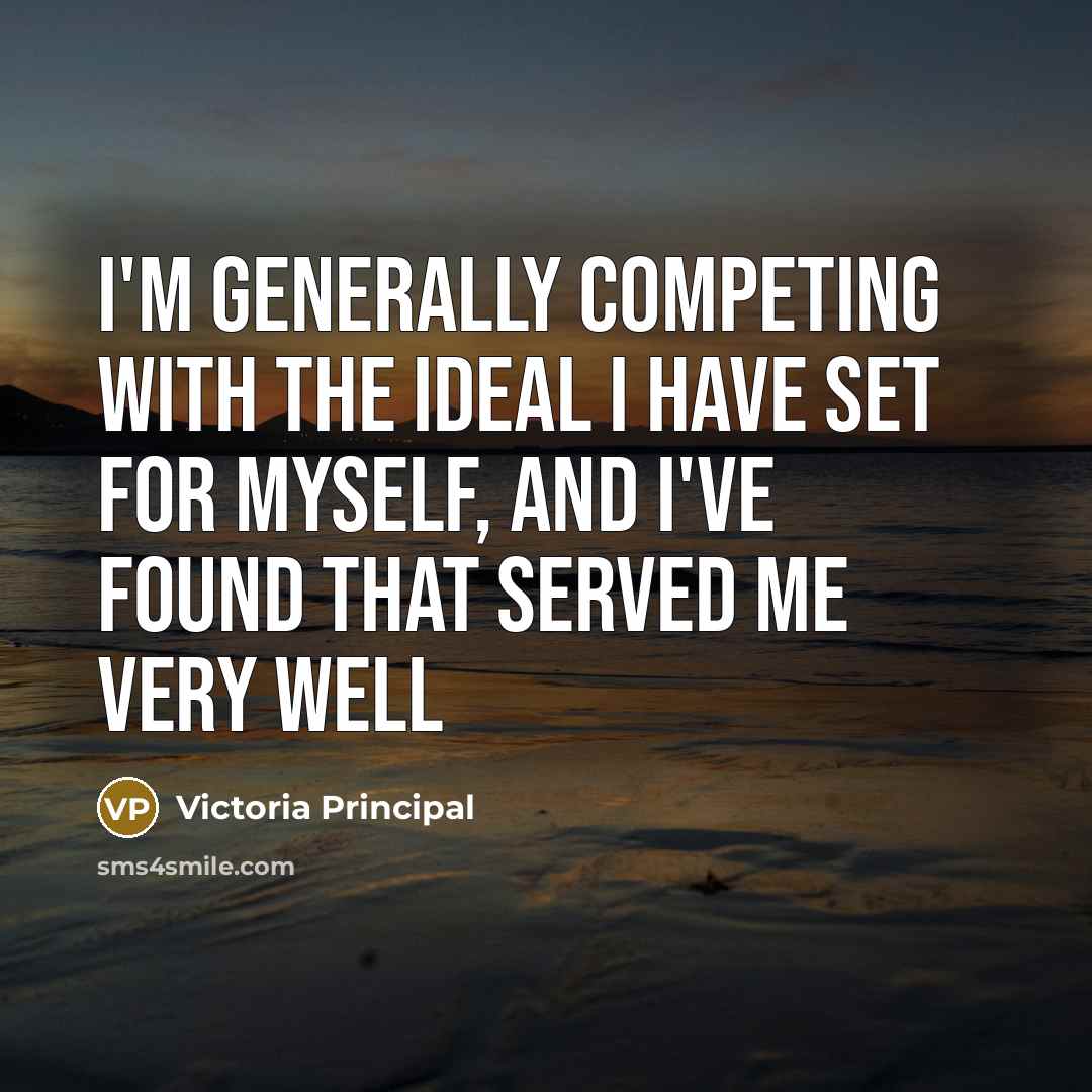 “I'm generally competing with the ideal I have set for…” quote by Victoria Principal