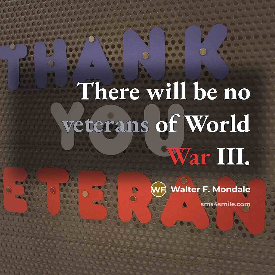 “There will be no veterans of World War III.” quote by Walter F. Mondale
