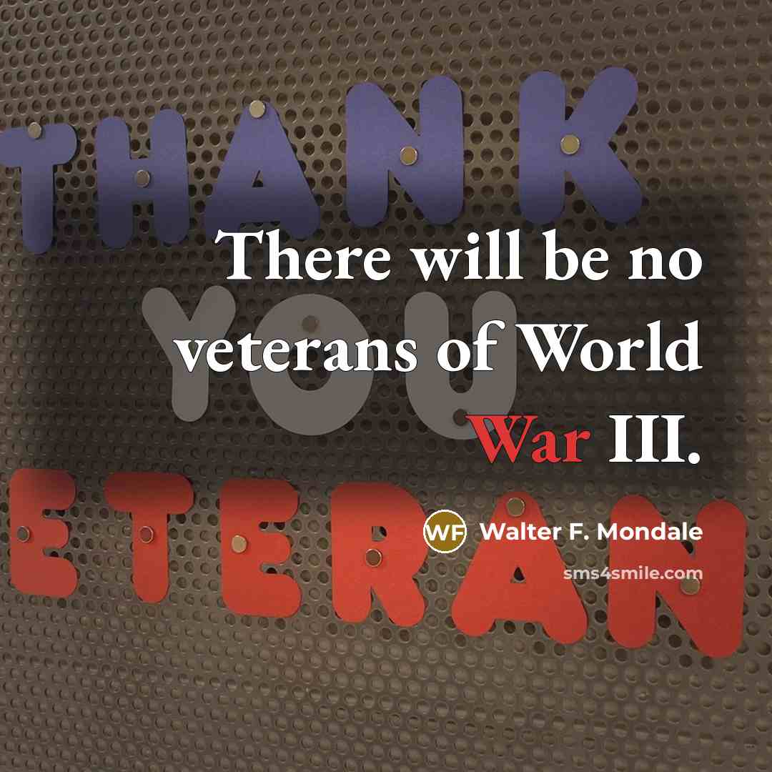 “There will be no veterans of World War III.…” quote by Walter F. Mondale