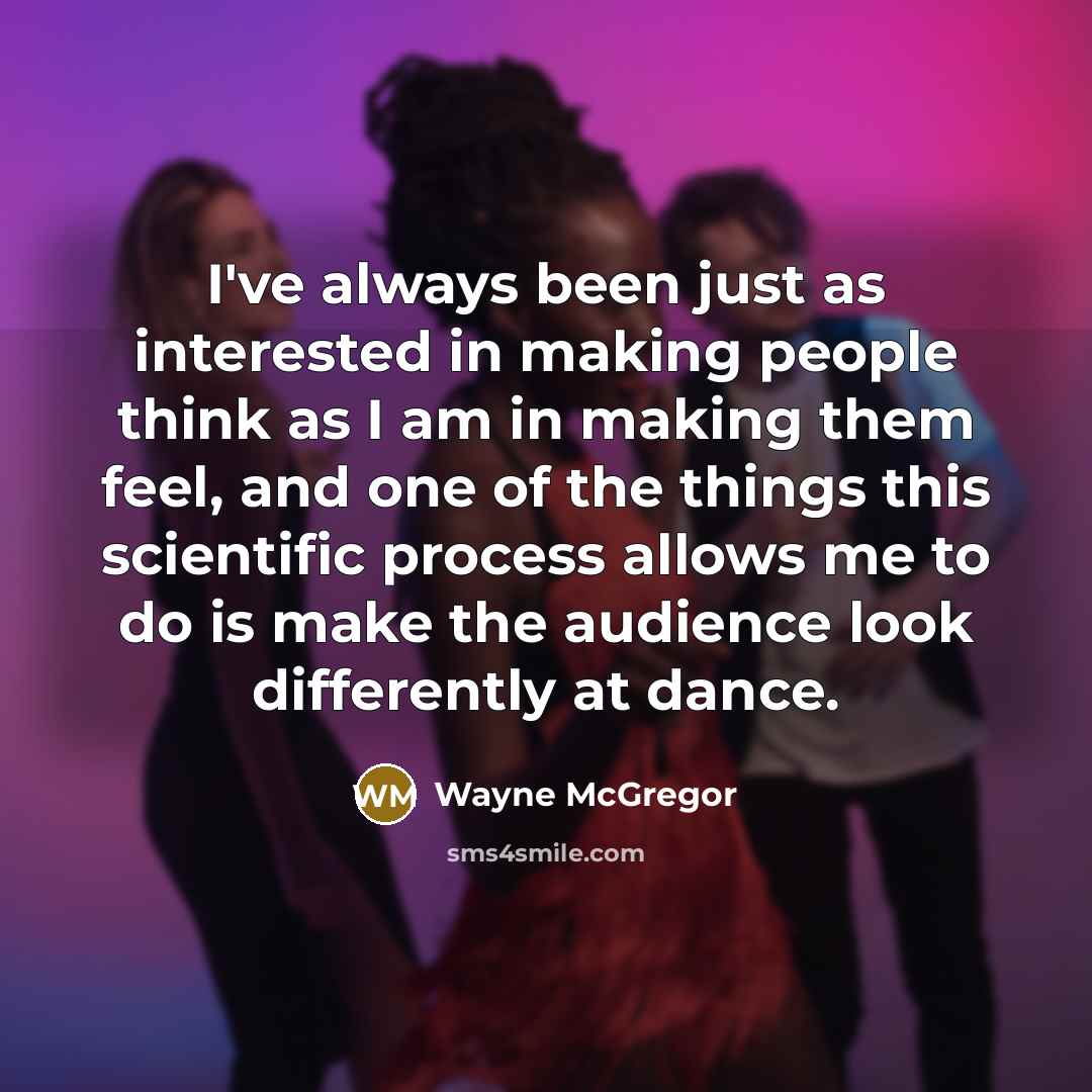 “I've always been just as interested in making people think…” quote by Wayne McGregor