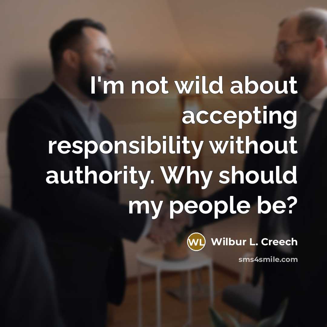 “I'm not wild about accepting responsibility without authority. Why should…” quote by Wilbur L. Creech