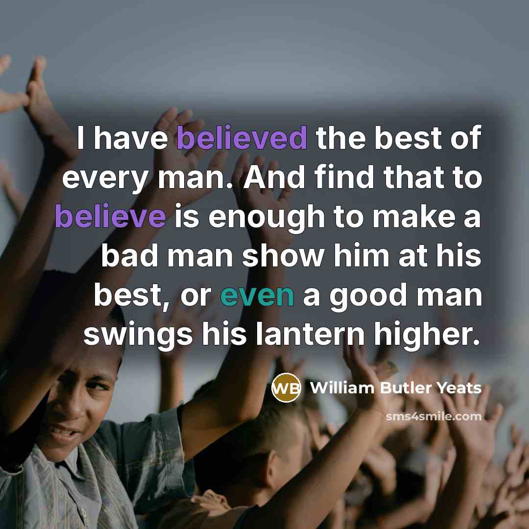 “I have believed the best of every man. And find…” quote by William Butler Yeats