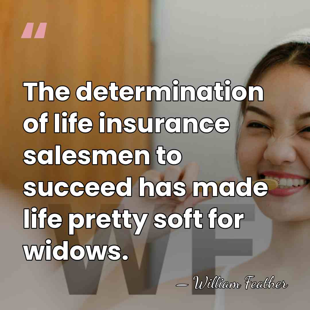 The determination of life insurance salesmen to succeed has made life pretty&hellip; - William Feather