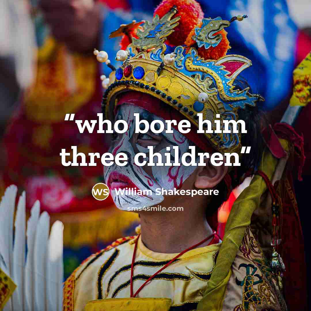 “who bore him three children” quote by William Shakespeare