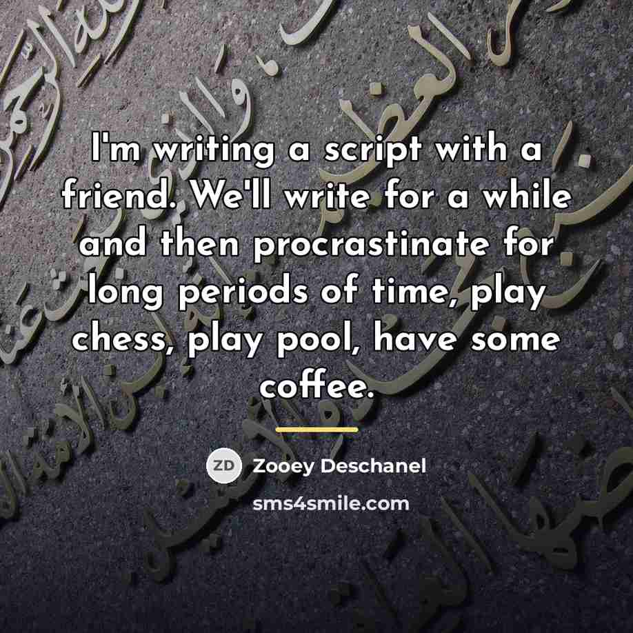 “I'm writing a script with a friend. We'll write for…” quote by Zooey Deschanel