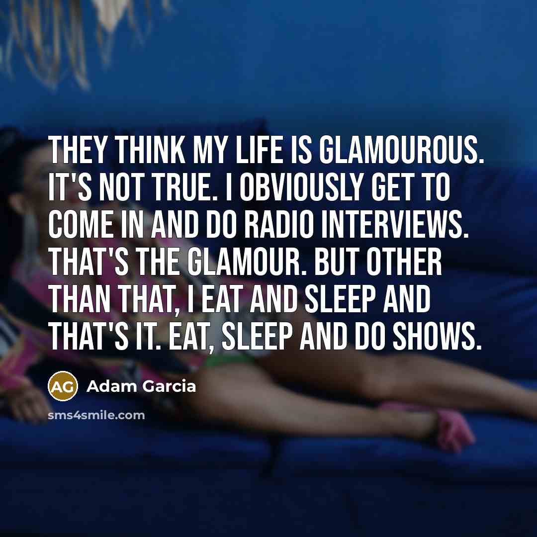 “They think my life is glamourous. It's not true. I…” quote by Adam Garcia