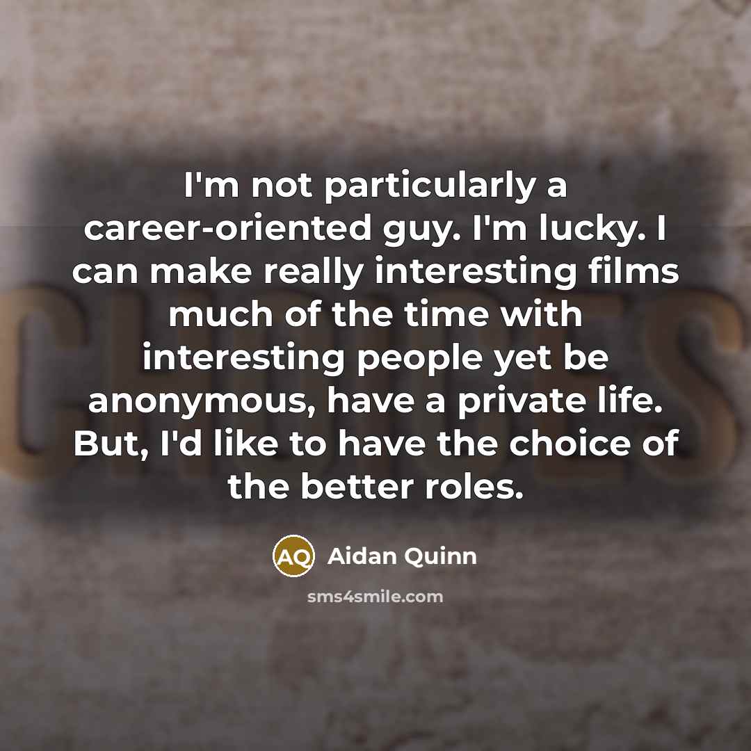 “I'm not particularly a career-oriented guy. I'm lucky. I can…” quote by Aidan Quinn