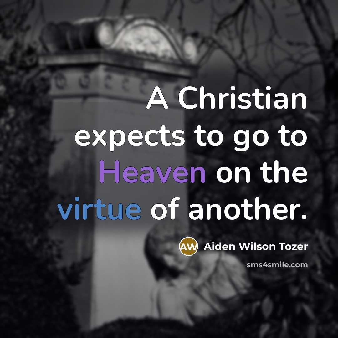 “A Christian expects to go to Heaven on the virtue…” quote by Aiden Wilson Tozer