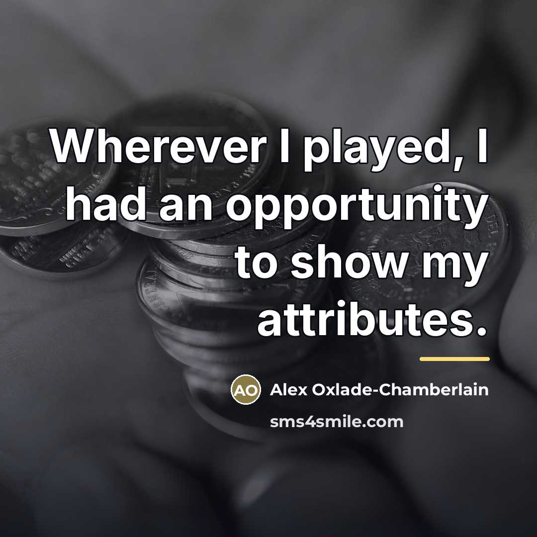“Wherever I played, I had an opportunity to show my…” quote by Alex Oxlade-Chamberlain