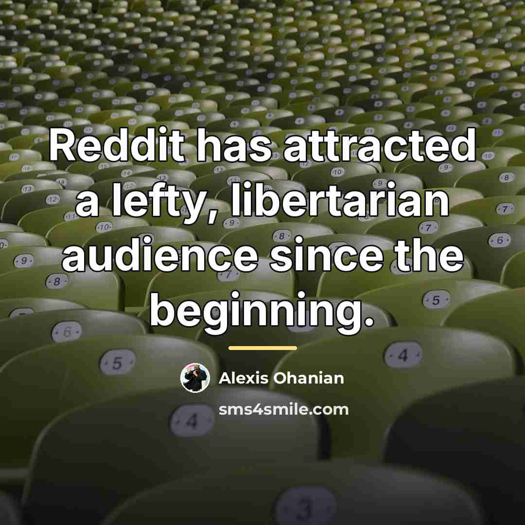 “Reddit has attracted a lefty, libertarian audience since the beginning.…” quote by Alexis Ohanian