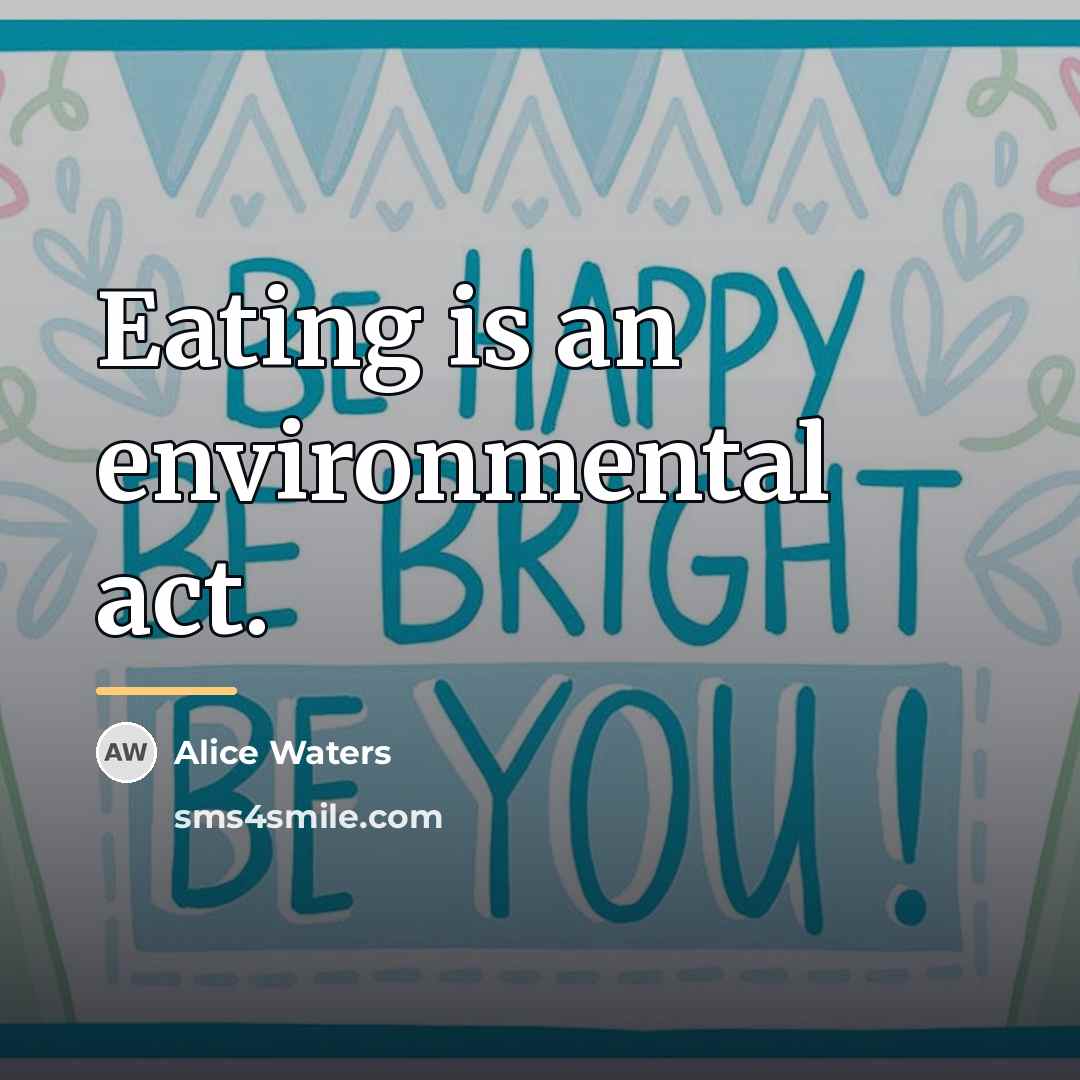 “Eating is an environmental act.…” quote by Alice Waters