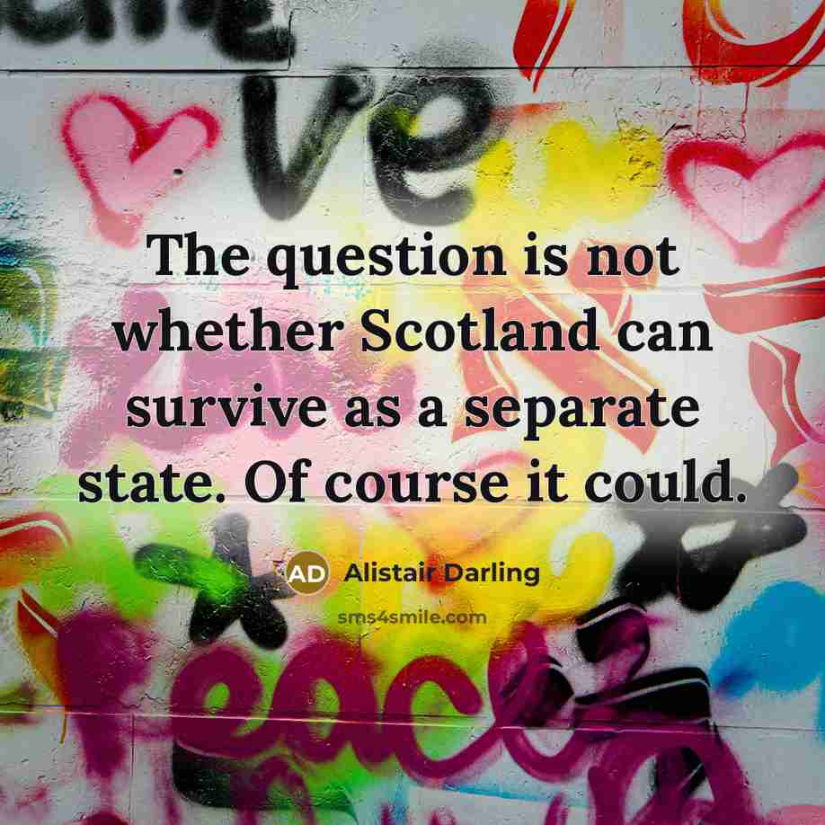 “The question is not whether Scotland can survive as a…” quote by Alistair Darling