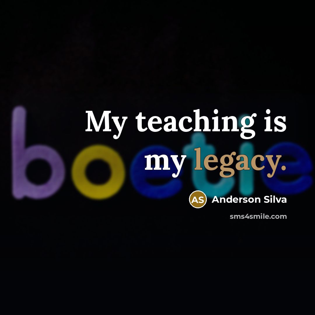 “My teaching is my legacy.…” quote by Anderson Silva