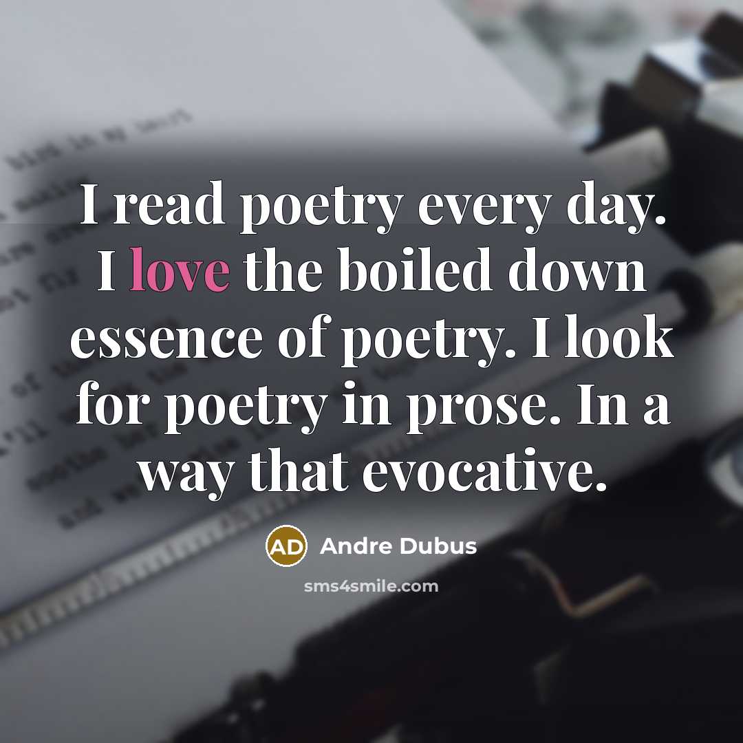 “I read poetry every day. I love the boiled down…” quote by Andre Dubus