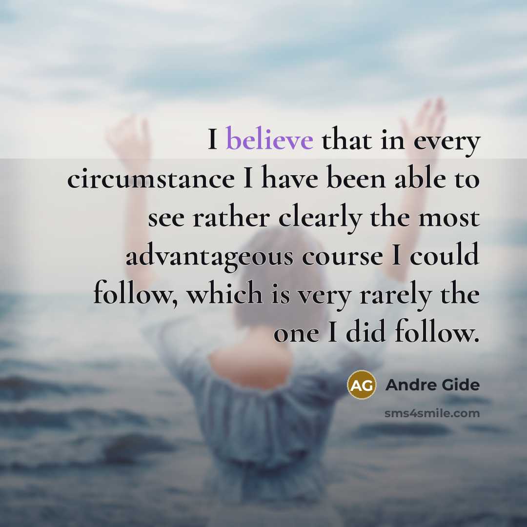 “I believe that in every circumstance I have been able…” quote by Andre Gide