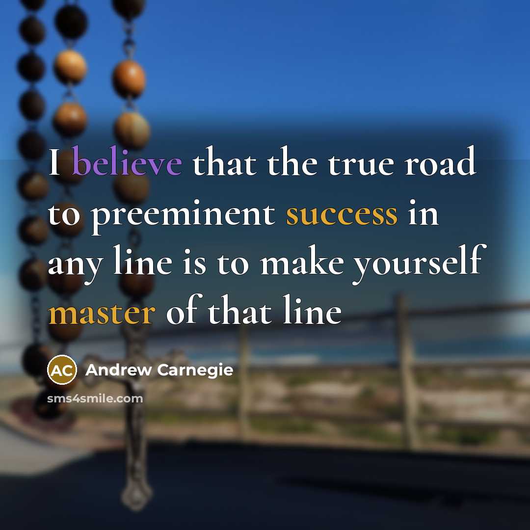 “I believe that the true road to preeminent success in…” quote by Andrew Carnegie