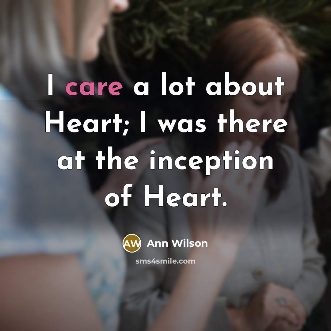 “I care a lot about Heart; I was there at…” quote by Ann Wilson