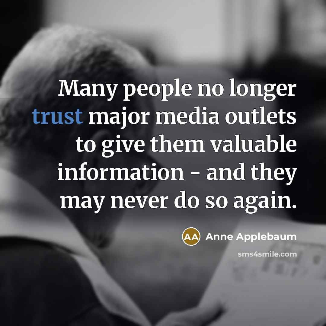 “Many people no longer trust major media outlets to give…” quote by Anne Applebaum