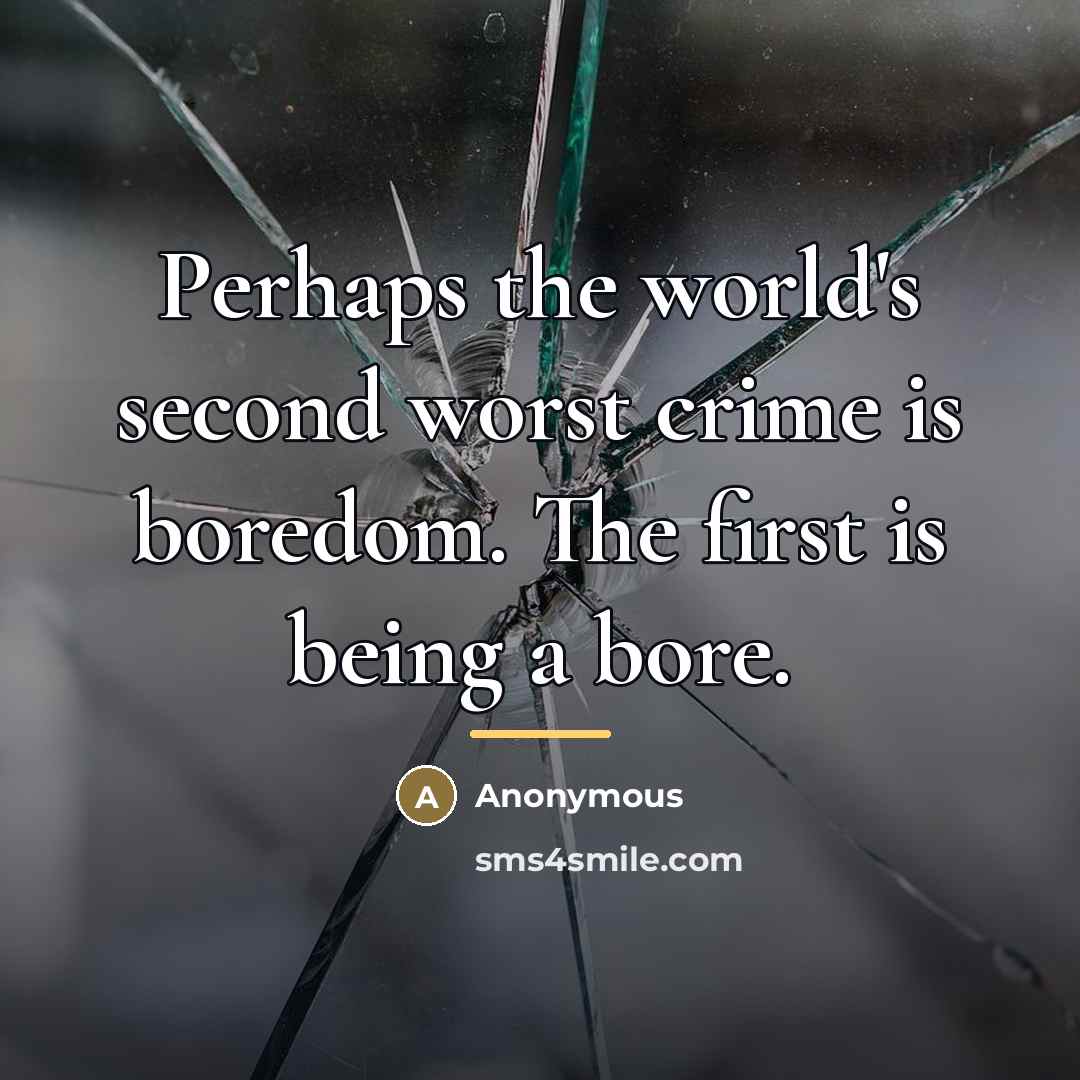 “Perhaps the world's second worst crime is boredom. The first…” quote by Anonymous