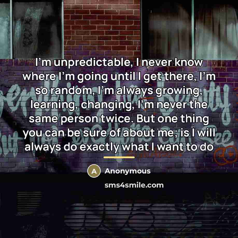 “I'm unpredictable, I never know where I'm going until I…” quote by Anonymous