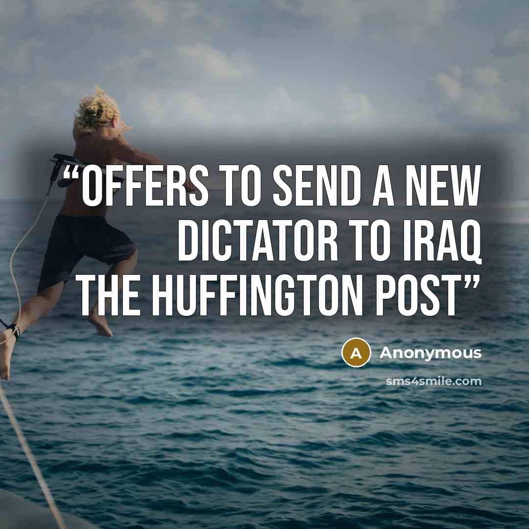 “Offers To Send A New Dictator To Iraq The Huffington Post” quote by Anonymous
