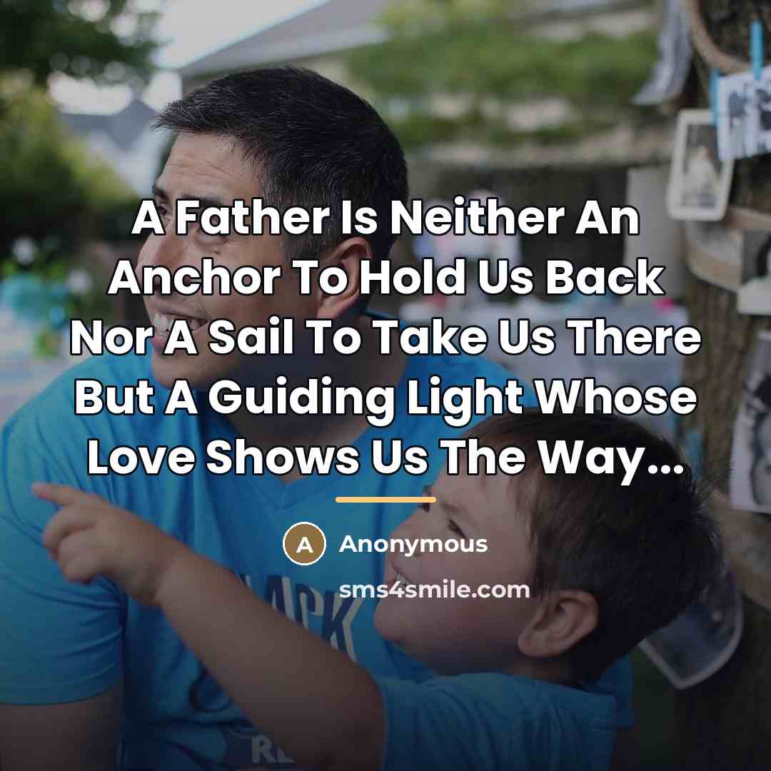 “A Father Is Neither An Anchor To Hold Us Back…” quote by Anonymous