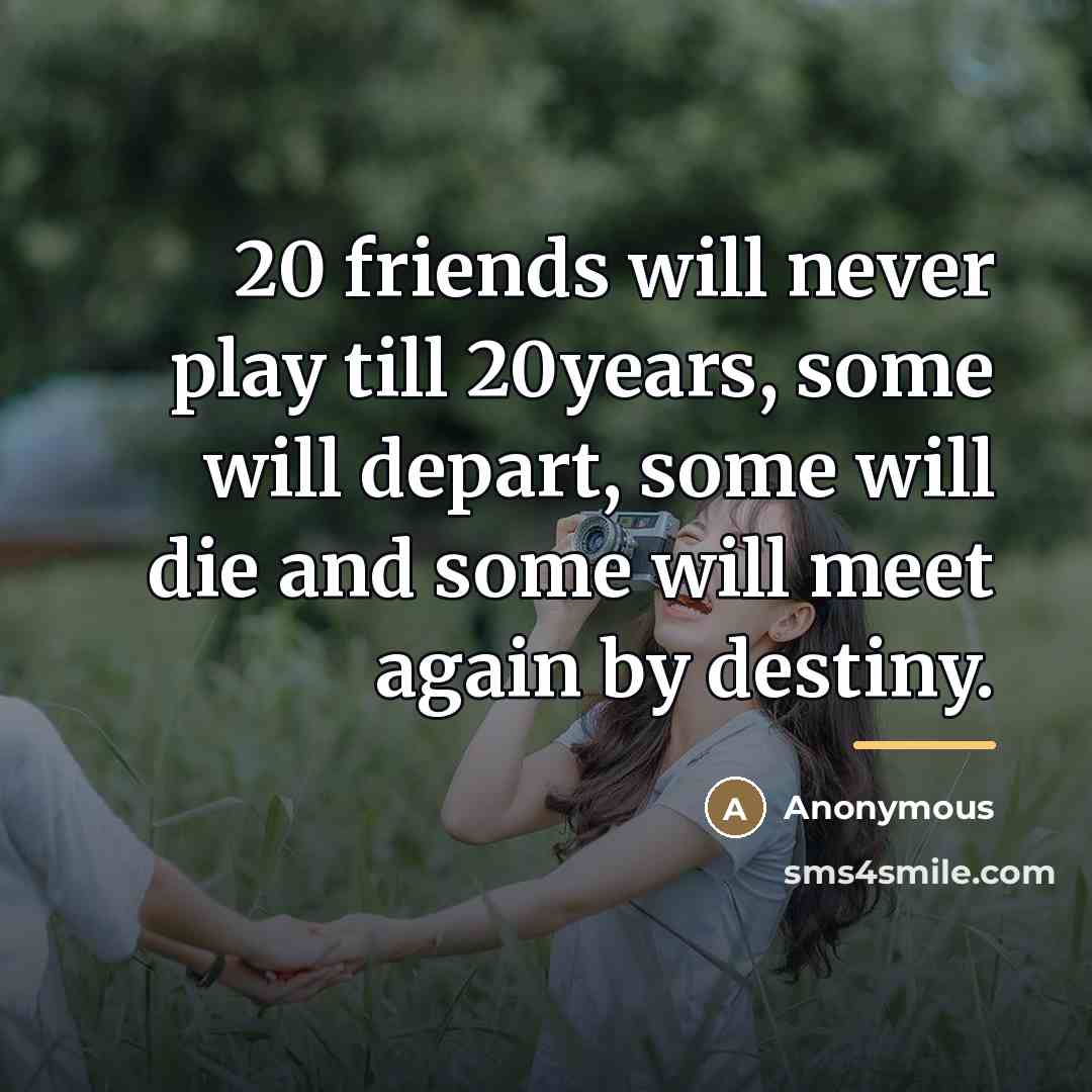 “20 friends will never play till 20years, some will depart,…” quote by Anonymous
