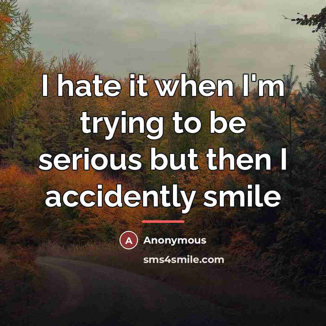 “I hate it when I'm trying to be serious but…” quote by Anonymous