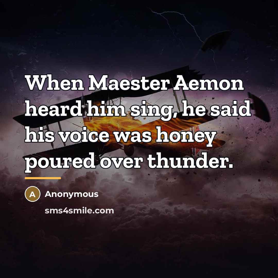 “When Maester Aemon heard him sing, he said his voice…” quote by Anonymous