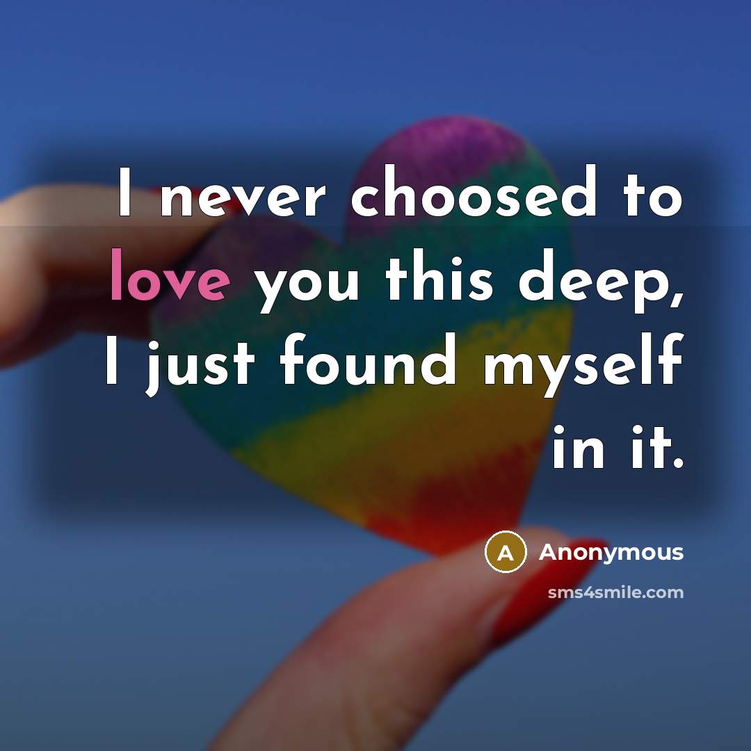 “I never choosed to love you this deep, I just…” quote by Anonymous