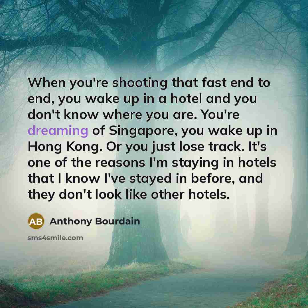 “When you're shooting that fast end to end, you wake…” quote by Anthony Bourdain