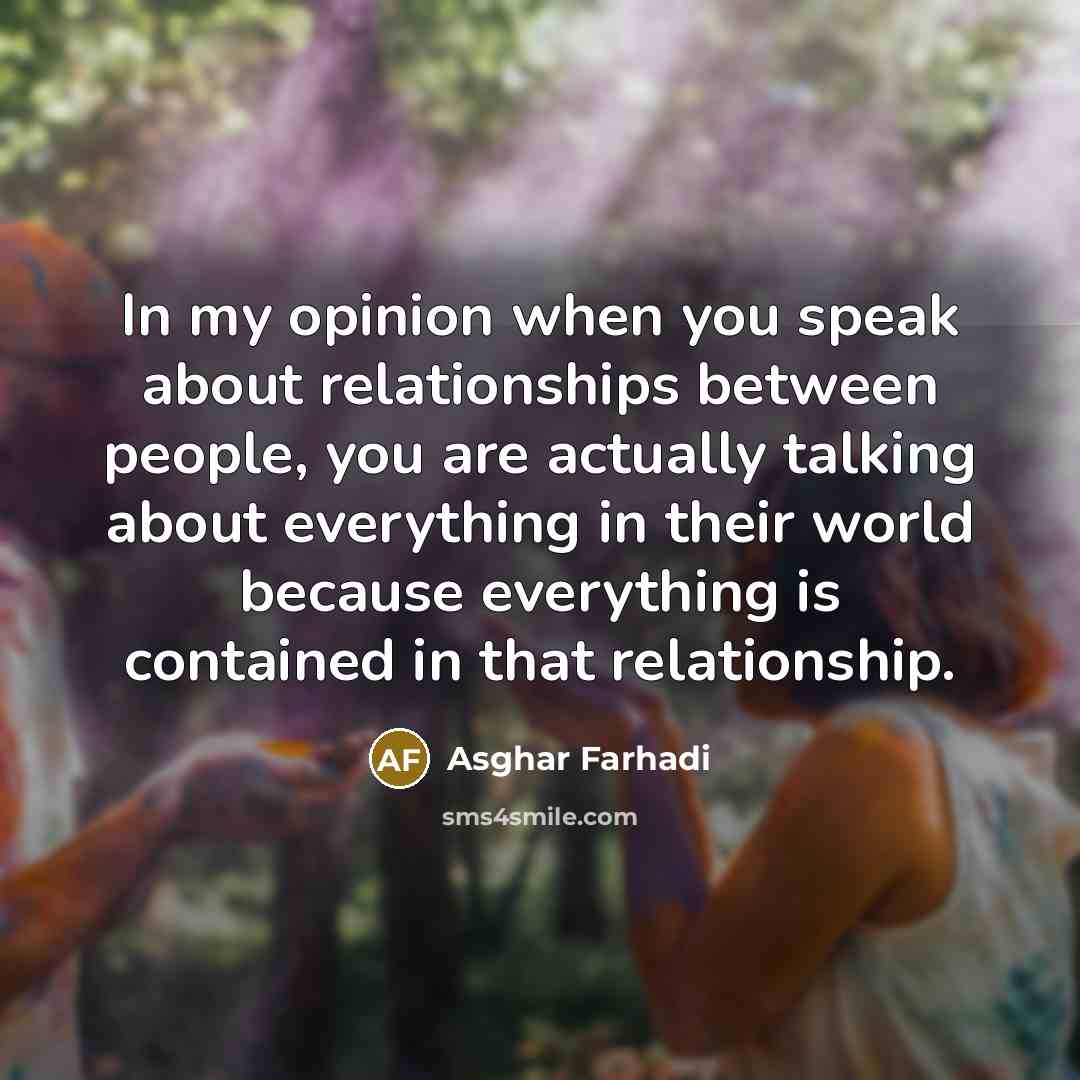 “In my opinion when you speak about relationships between people,…” quote by Asghar Farhadi