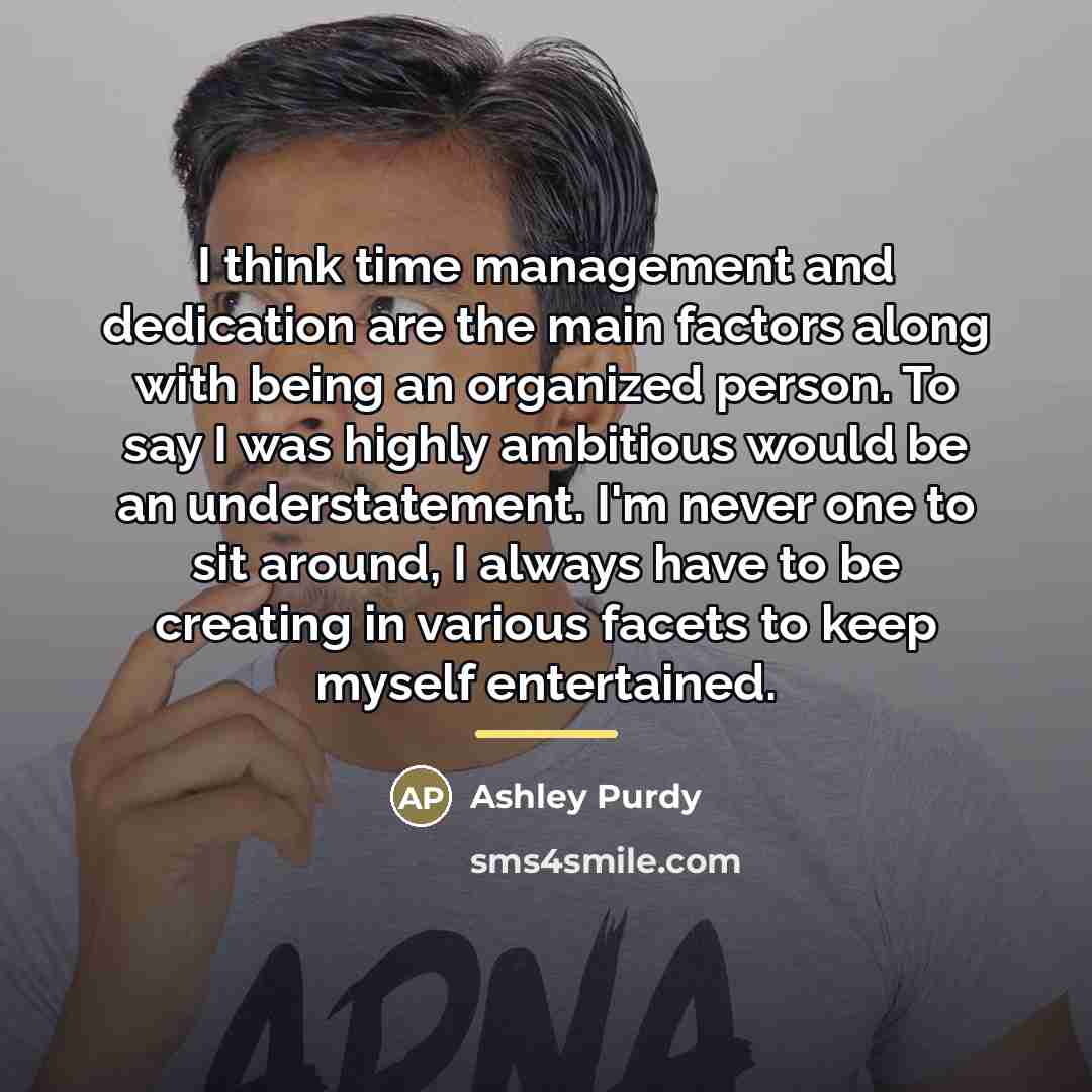 “I think time management and dedication are the main factors…” quote by Ashley Purdy