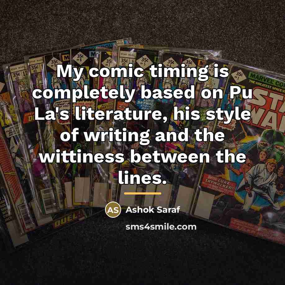 “My comic timing is completely based on Pu La's literature,…” quote by Ashok Saraf