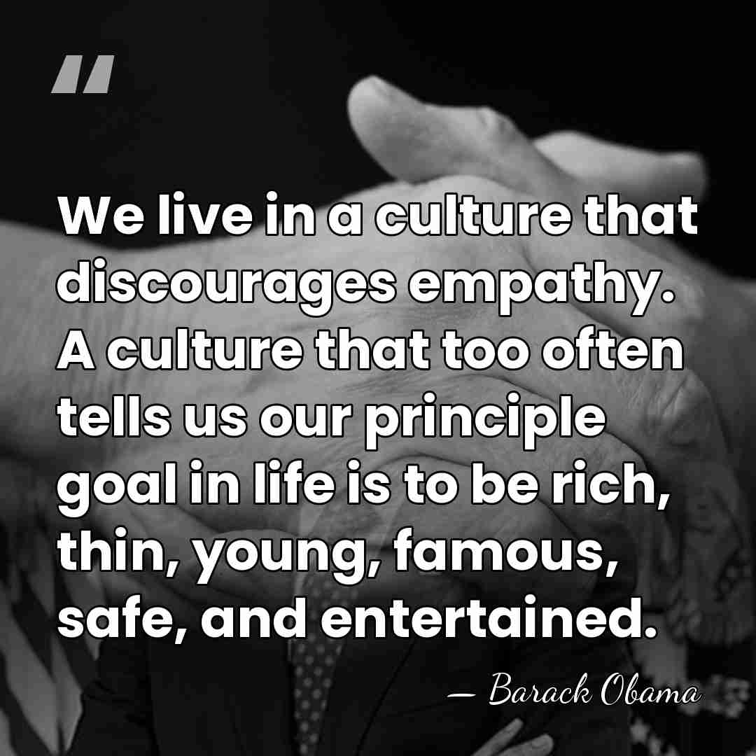 We live in a culture that discourages empathy. A culture that too&hellip; - Barack Obama