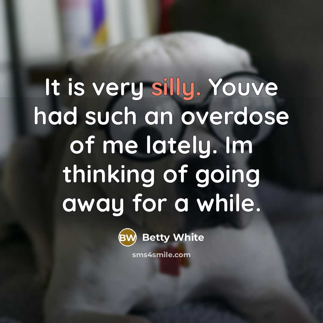 “It is very silly. Youve had such an overdose of…” quote by Betty White