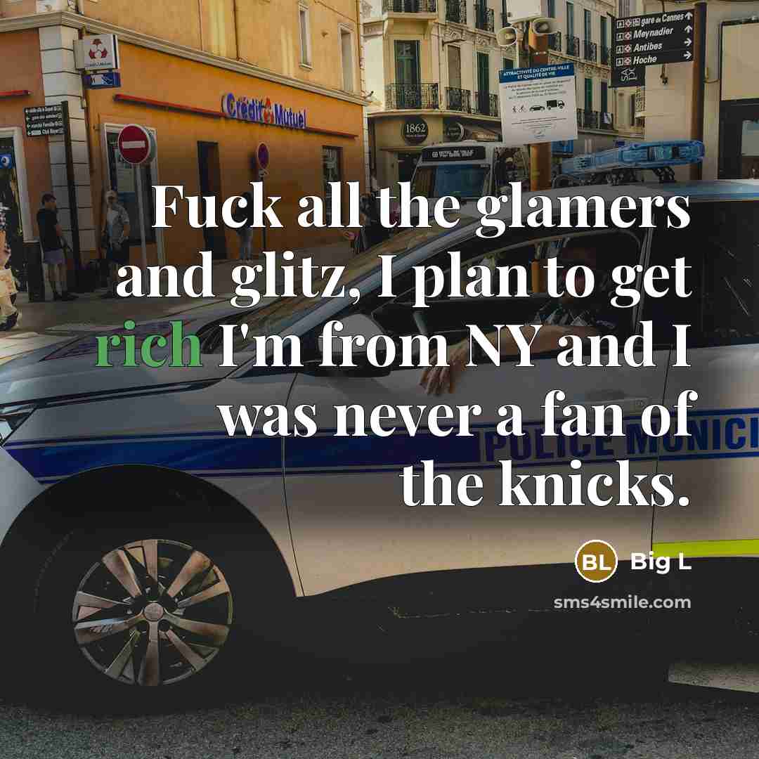 “Fuck all the glamers and glitz, I plan to get rich I'm from NY and I was never a fan of the knicks.” quote by Big L