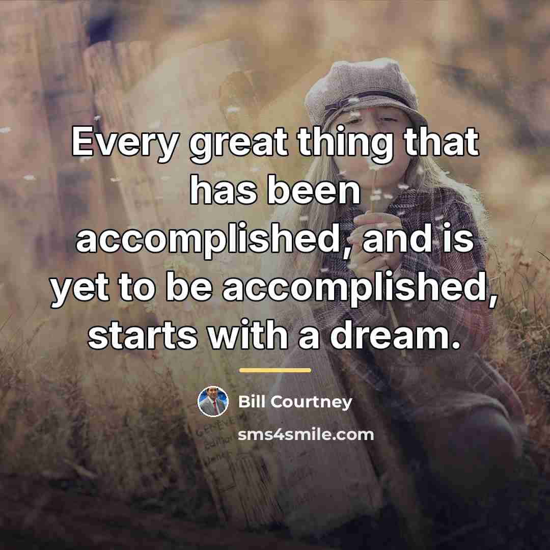 “Every great thing that has been accomplished, and is yet…” quote by Bill Courtney