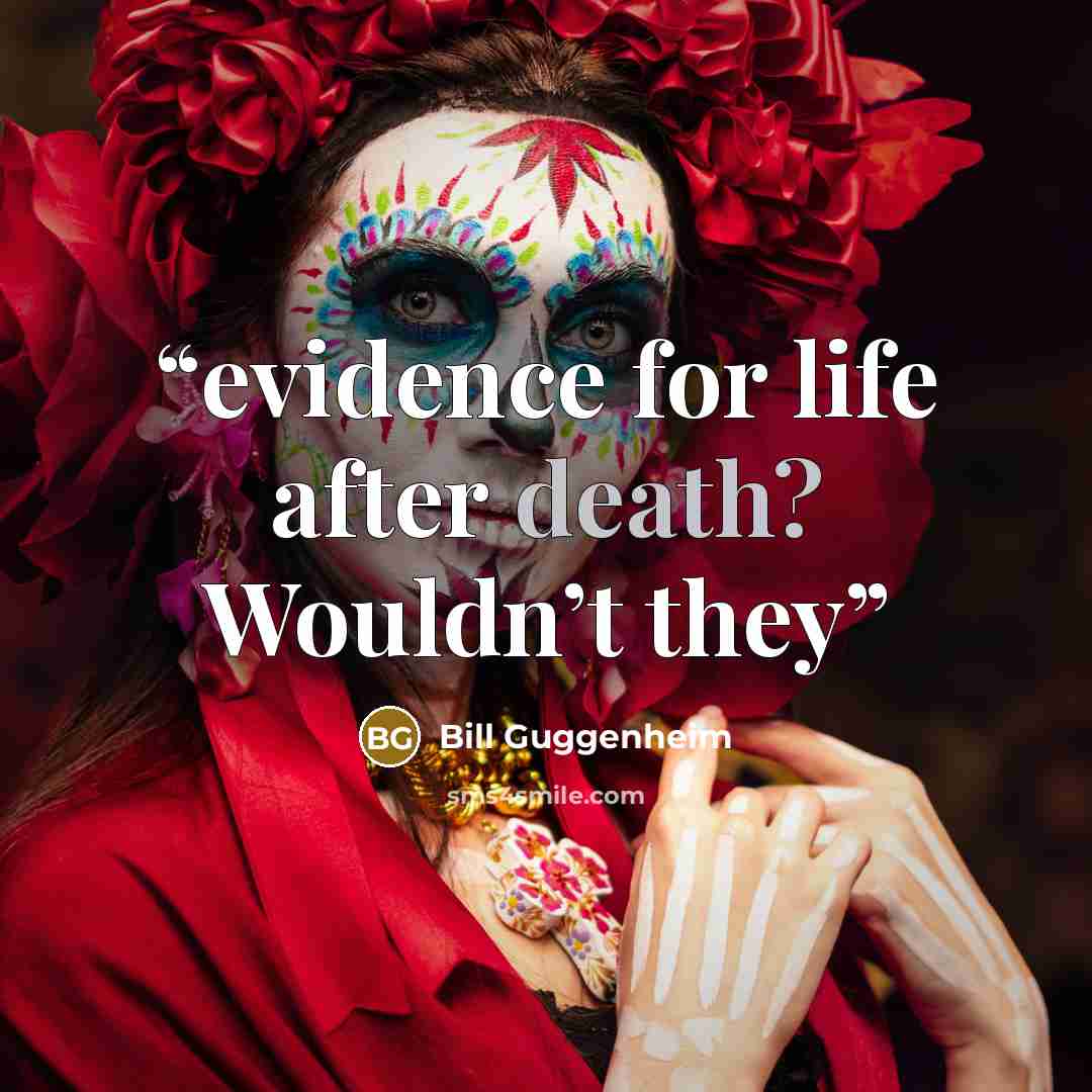 “evidence for life after death? Wouldn’t they” quote by Bill Guggenheim