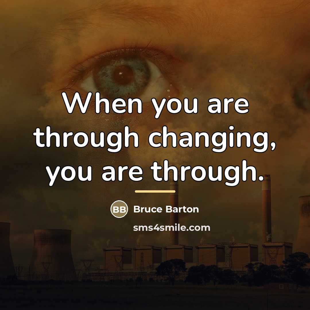 “When you are through changing, you are through.…” quote by Bruce Barton
