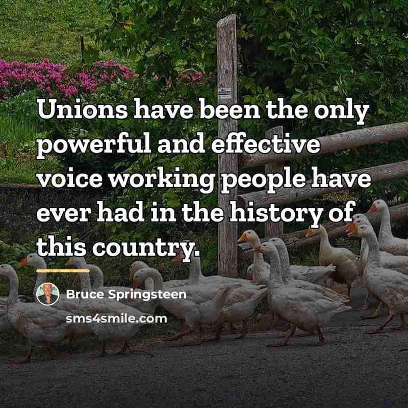 “Unions have been the only powerful and effective voice working…” quote by Bruce Springsteen