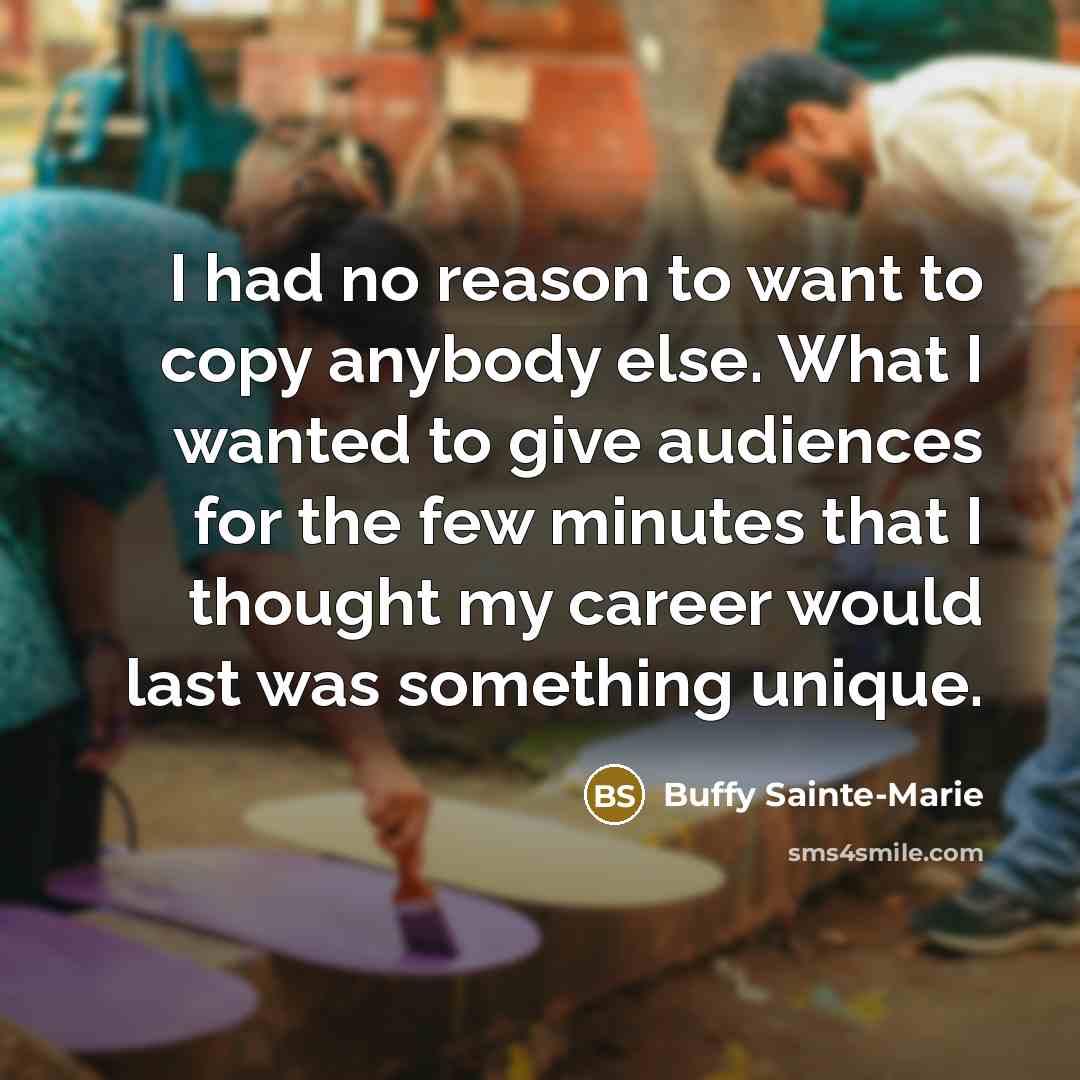 “I had no reason to want to copy anybody else.…” quote by Buffy Sainte-Marie