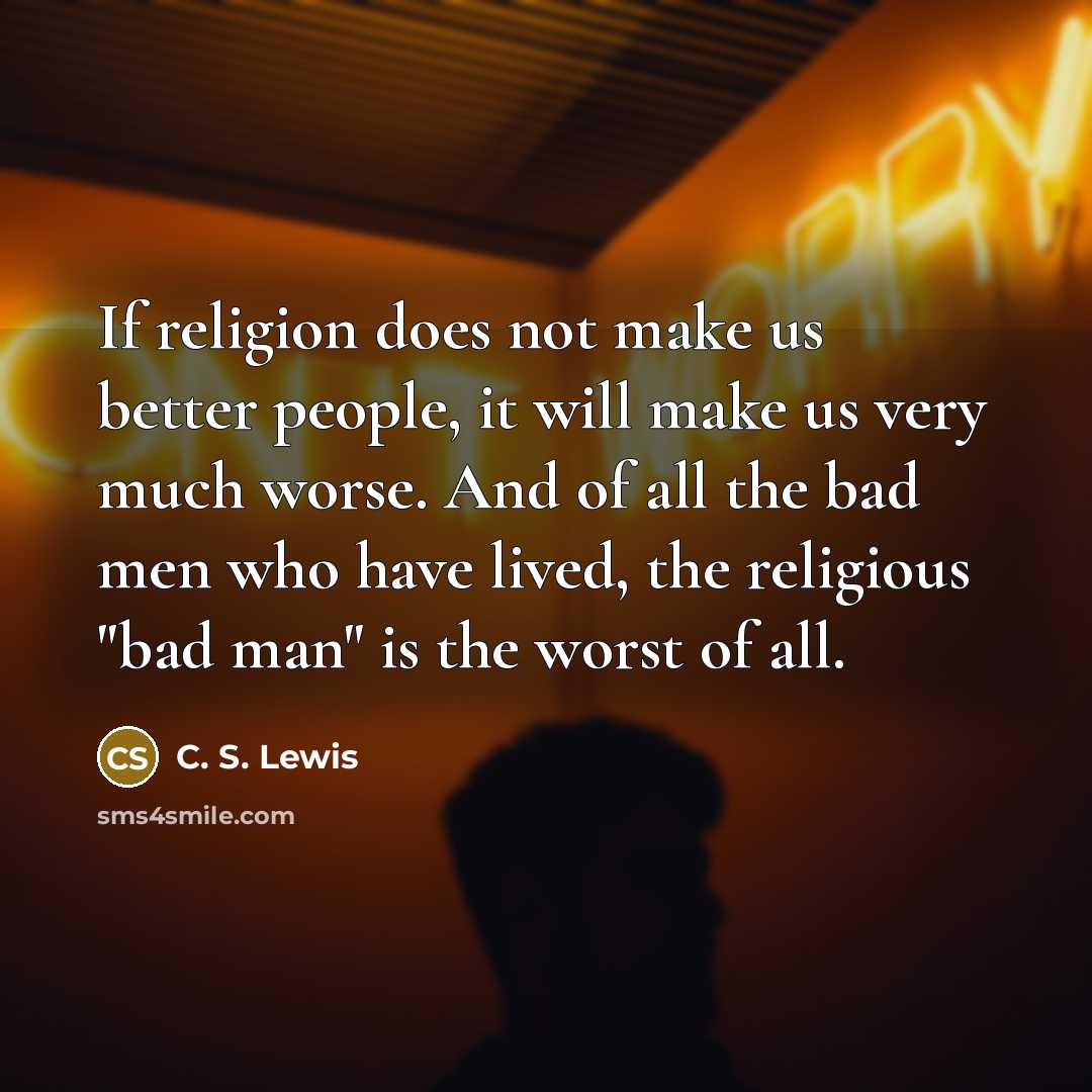 “If religion does not make us better people, it will…” quote by C. S. Lewis