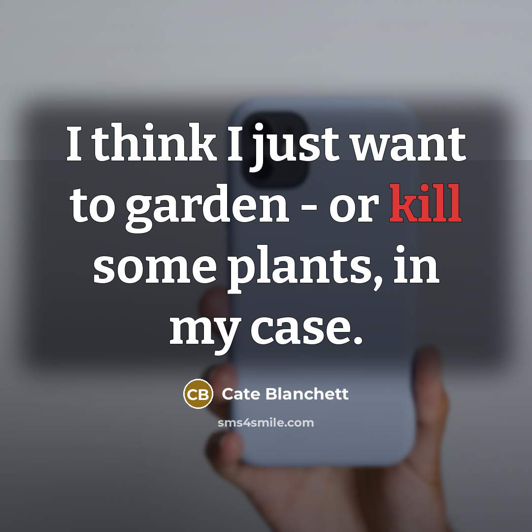 “I think I just want to garden - or kill…” quote by Cate Blanchett