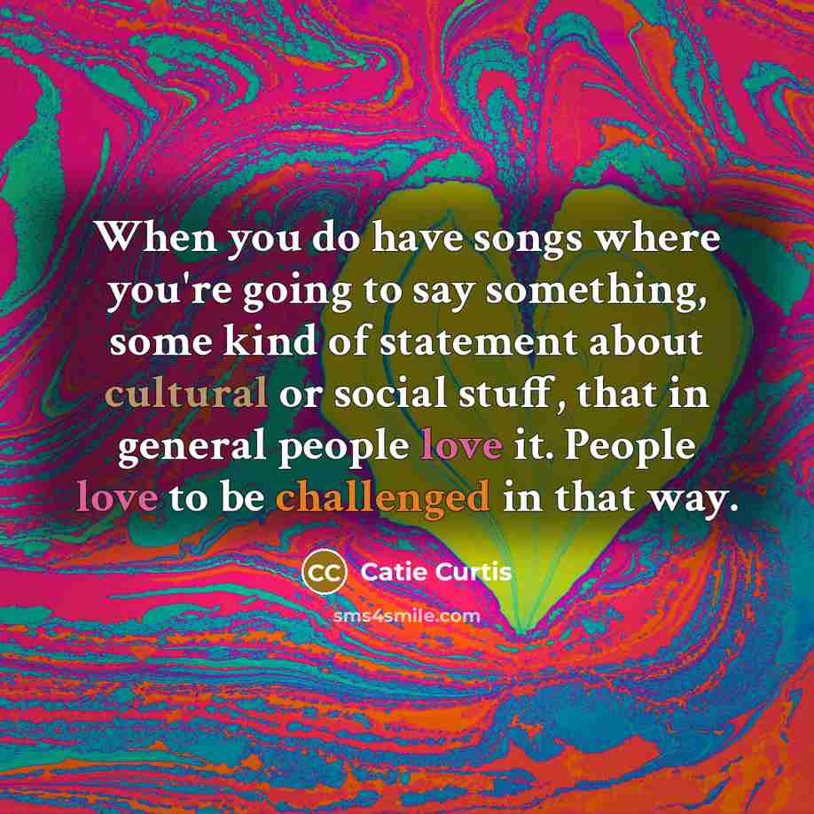“When you do have songs where you're going to say…” quote by Catie Curtis