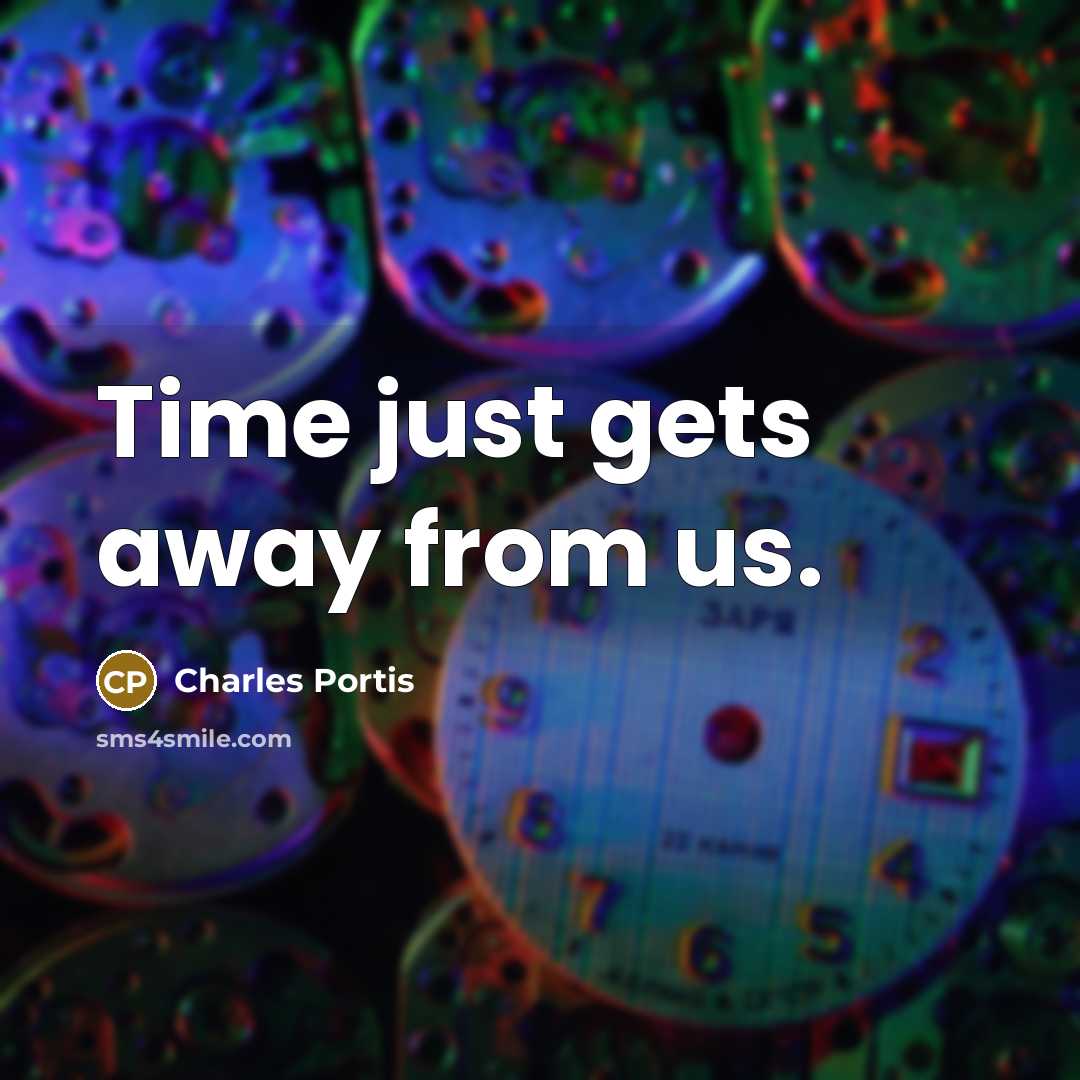 “Time just gets away from us.…” quote by Charles Portis