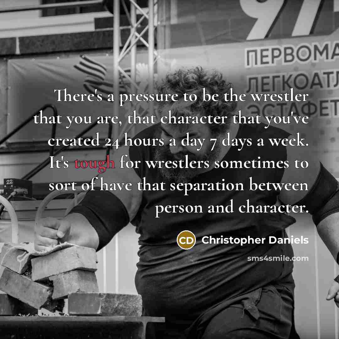 “There's a pressure to be the wrestler that you are,…” quote by Christopher Daniels