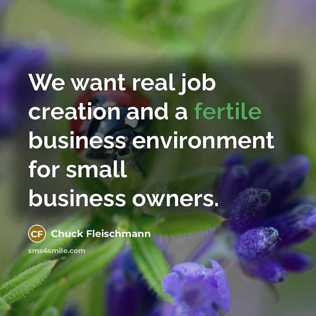 “We want real job creation and a fertile business environment…” quote by Chuck Fleischmann