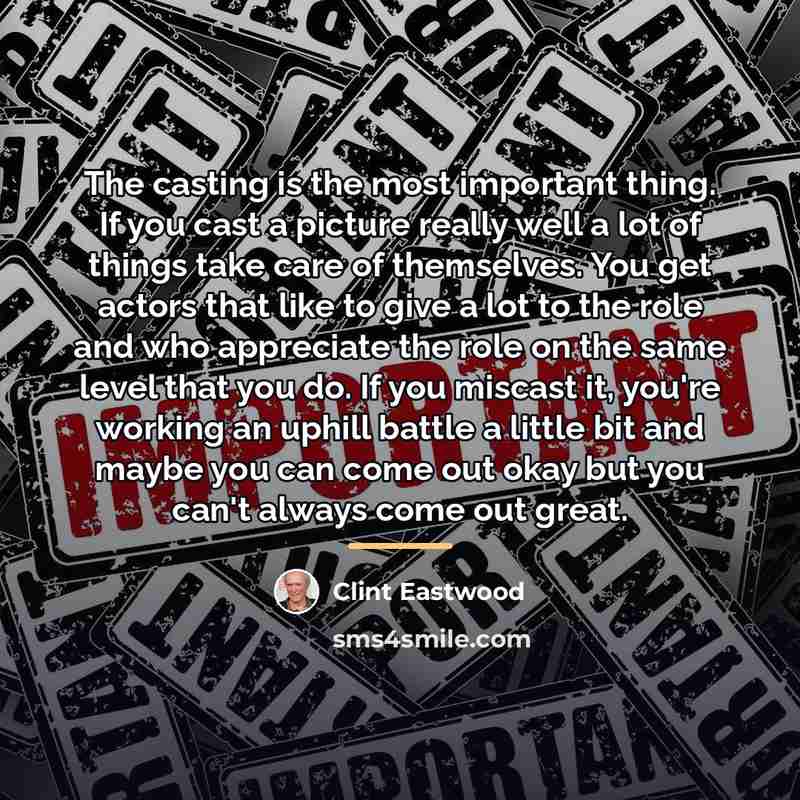 “The casting is the most important thing. If you cast…” quote by Clint Eastwood